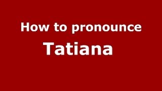 How to pronounce Tatiana 