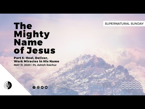 The Mighty Name Of Jesus | Part 5: Heal, Deliver, Work Miracles In His Name(31 May 2020)Pre-recorded