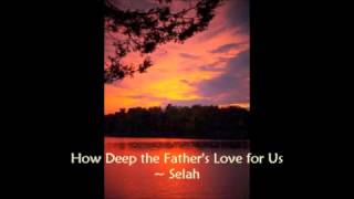 How Deep The Father&#39;s Love For Us - Selah