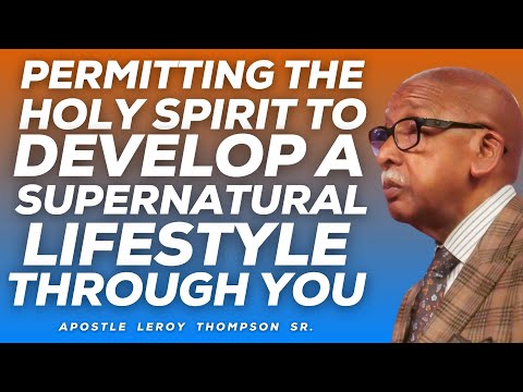 Permitting The Holy Spirit To Develop A Supernatural Lifestyle Through You | Apostle Leroy Thompson