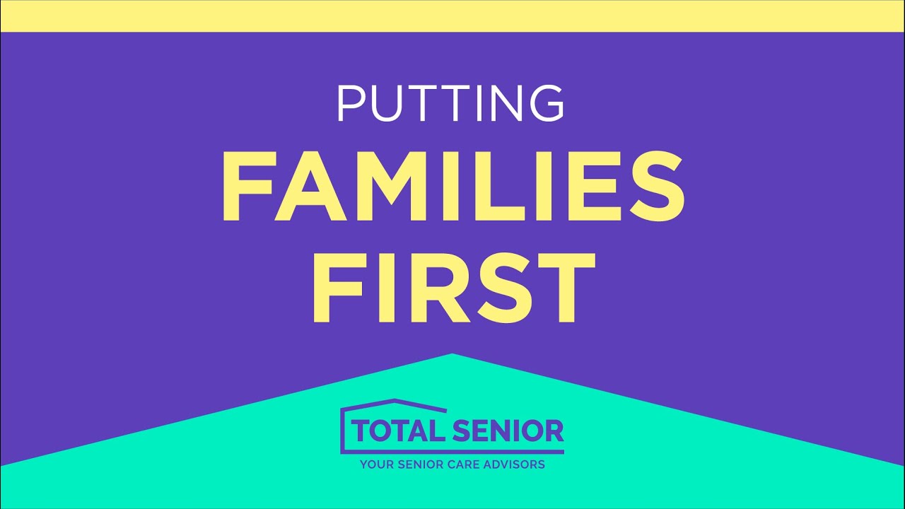 Putting Families First - Total Senior: Local Senior Living Advisors