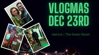 VLOGMAS Dec 23rd | Haircut | The Green Room
