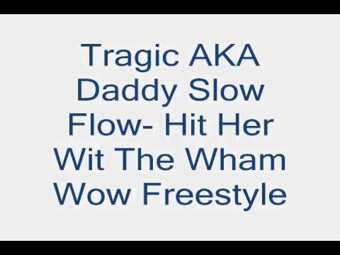 Tragic AKA Daddy Slow Flow- Hit Her Wit The Wham Wow Freestyle.wmv