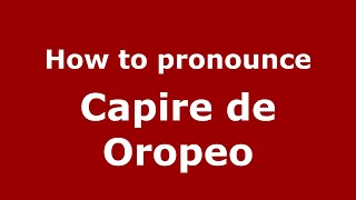 How to pronounce Capire De Oropeo