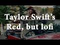 taylor swift's red, but lofi | 2 hour instrumental mix