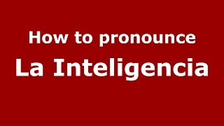How to pronounce La Inteligencia