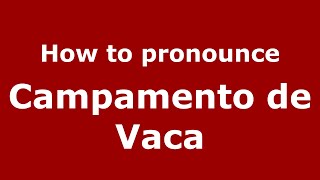 How to pronounce Campamento De Vaca