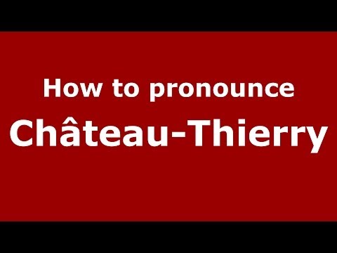 How to pronounce Château-Thierry (French/France) - PronounceNames.com