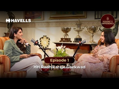 Episode 1 HH Radhikaraje Gaekwad, Maharani of Baroda | Making a Difference, a Havells Podcast