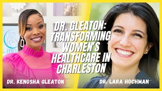 Dr. Gleaton: Transforming Women's Healthcare in Charleston