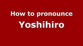 How to pronounce Yoshihiro