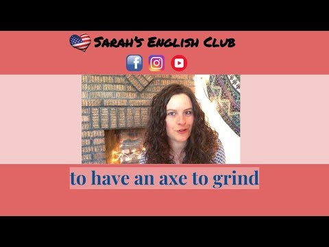 What does it mean, "to have an axe to grind"?