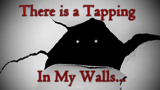 "There is a Tapping in My Walls. Something visited me last night."
