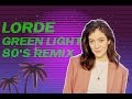 Lorde - Green Light (80's REMIX)