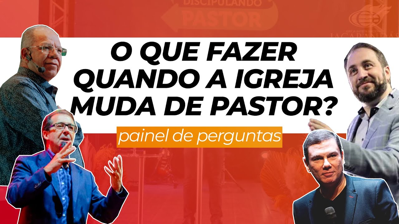 O QUE FAZER QUANDO A IGREJA MUDA DE PASTOR? E OUTRAS PERGUNTAS - PDP 2022