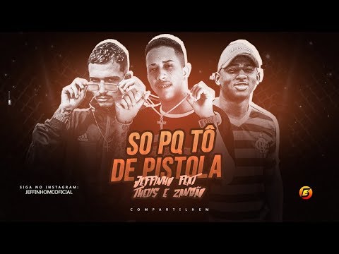 MC JEFFINHO FEAT. THEUS E ZANGÃO - SÓ PORQUE TÔ DE PISTOLA