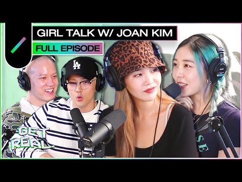 GIRL TALK with Joan Kim I GET REAL Ep. #16