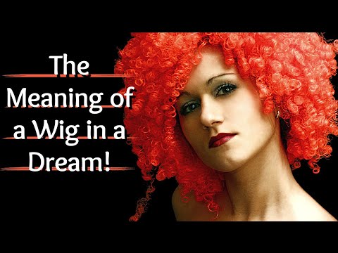 The Meaning of a Wig in a Dream/Biblical Dream Interpretation!