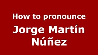 How to pronounce Jorge Martín Núñez