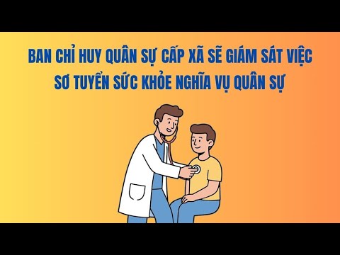 Ban chỉ huy quân sự cấp xã sẽ giám sát việc sơ tuyển sức khỏe nghĩa vụ quân sự