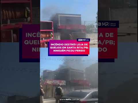 INCÊNDIO DESTRÓI LOJA DE QUEIJOS EM SANTA RITA/PB; NINGUÉM FICOU FERIDO #mrtv #noticias