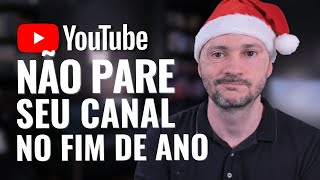 NÃO pare seu Canal nas festas de Fim de Ano!