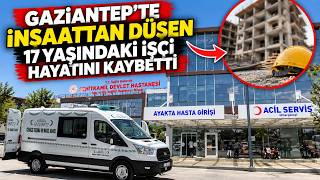 Gaziantep'te 6 katlı bina inşaatından düşen 17 yaşındaki işçi hayatını kaybetti