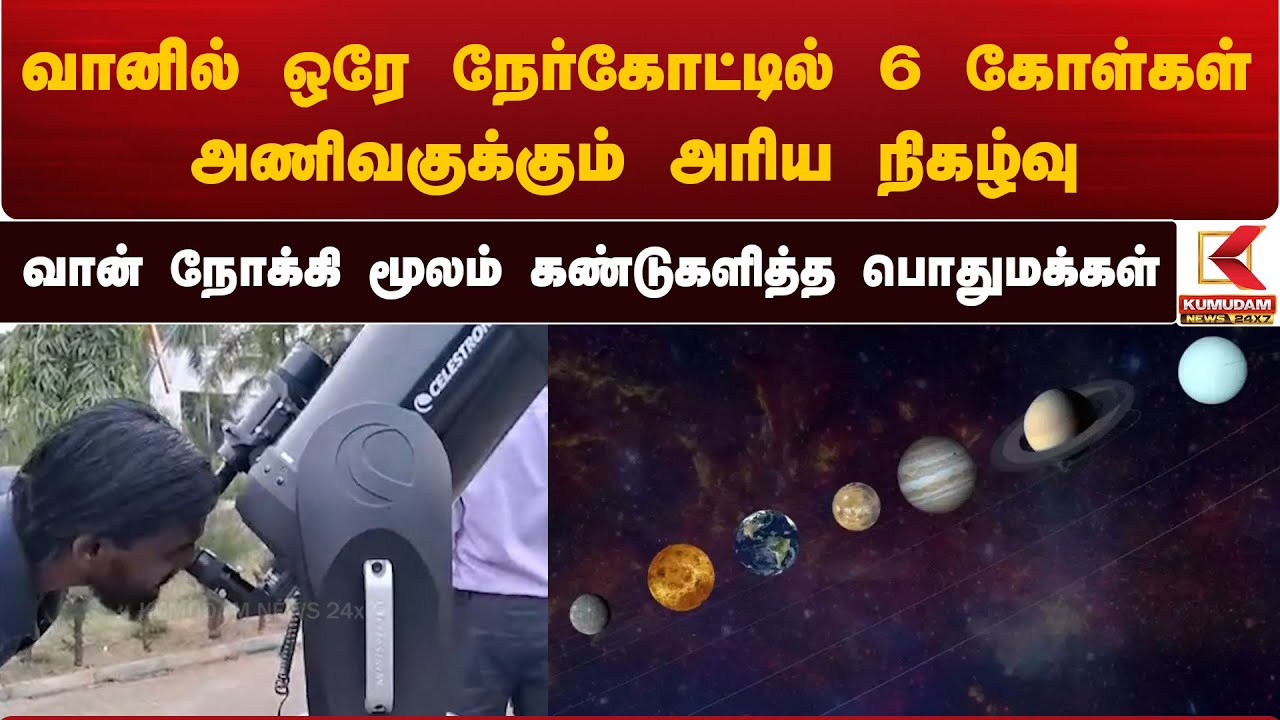 6 கோள்கள் அணிவகுக்கும் அரிய நிகழ்வு.. வான் நோக்கி மூலம் கண்டுகளித்த மக்கள்
