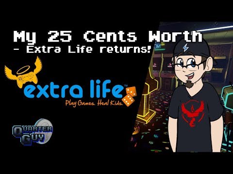 My 25 Cents Worth 10/28/2018 - Extra Life Returns!