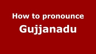 How to pronounce Gujjanadu