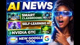 AI Breakthroughs  Smart Classrooms, Self Learning Systems, Nvidia GTC Highlights & Google AI Builder