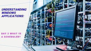 Understanding Windows Applications:  Day 2 What is a Scheduler?