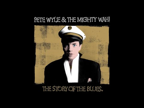 Pete Wylie & The Mighty WAH! – The Story of the Blues (Part One) – 40th Anniversary Edition