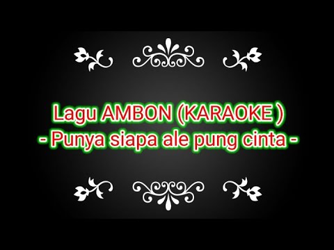 Lagu (KARAOKE) #AMBON -PUNYA SIAPA ALE PUNG CINTA