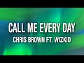 Chris Brown - Call Me Every Day (Lyrics) ft. WizKid