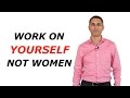 Work On Yourself, Not Women