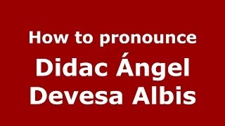 How to pronounce Didac ángel Devesa Albis