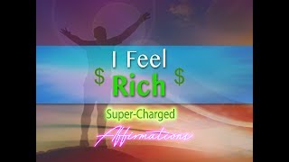 I Feel Rich - I Feel Wealthy - Super-Charged Affirmations