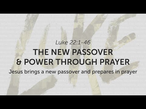 9 - Luke 22:1-46 The New Passover + Power through Prayer