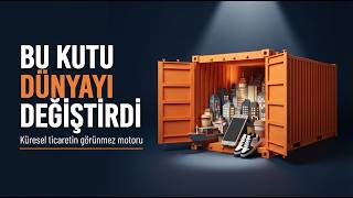 Bir Konteyner Dünya Ticaretini Nasıl Değiştirdi? Küreselleşmenin Görünmez Motoru
