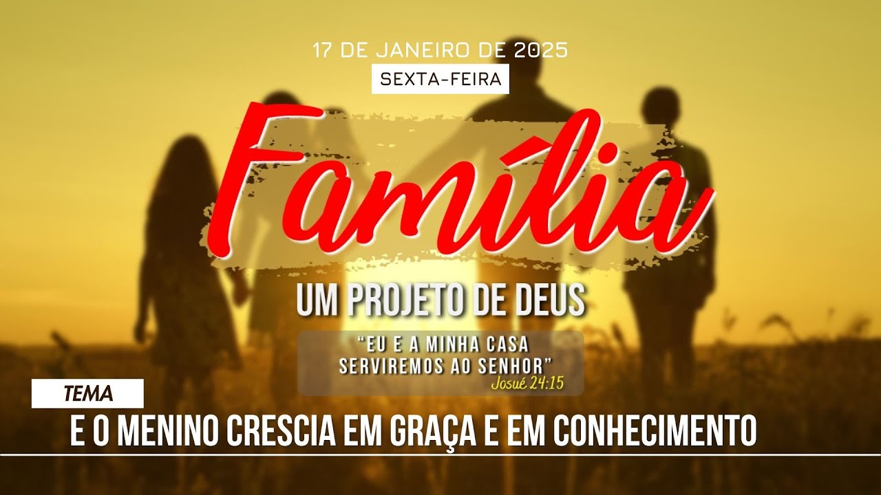 17/01/2025 - [FAMÍLIA UM PROJETO DE DEUS] - ICM -Tema: "O menino crescia em graça e em conhecimento"
