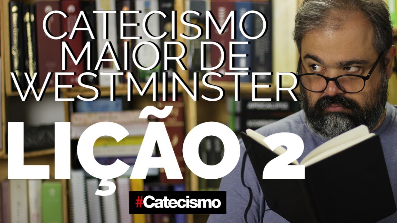 CATECISMO MAIOR DE WESTMINSTER - LIÇÃO 2