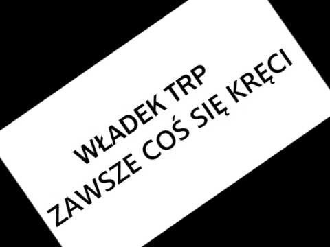 WŁADEK TRP ZAWSZE COŚ SIĘ KRĘCI