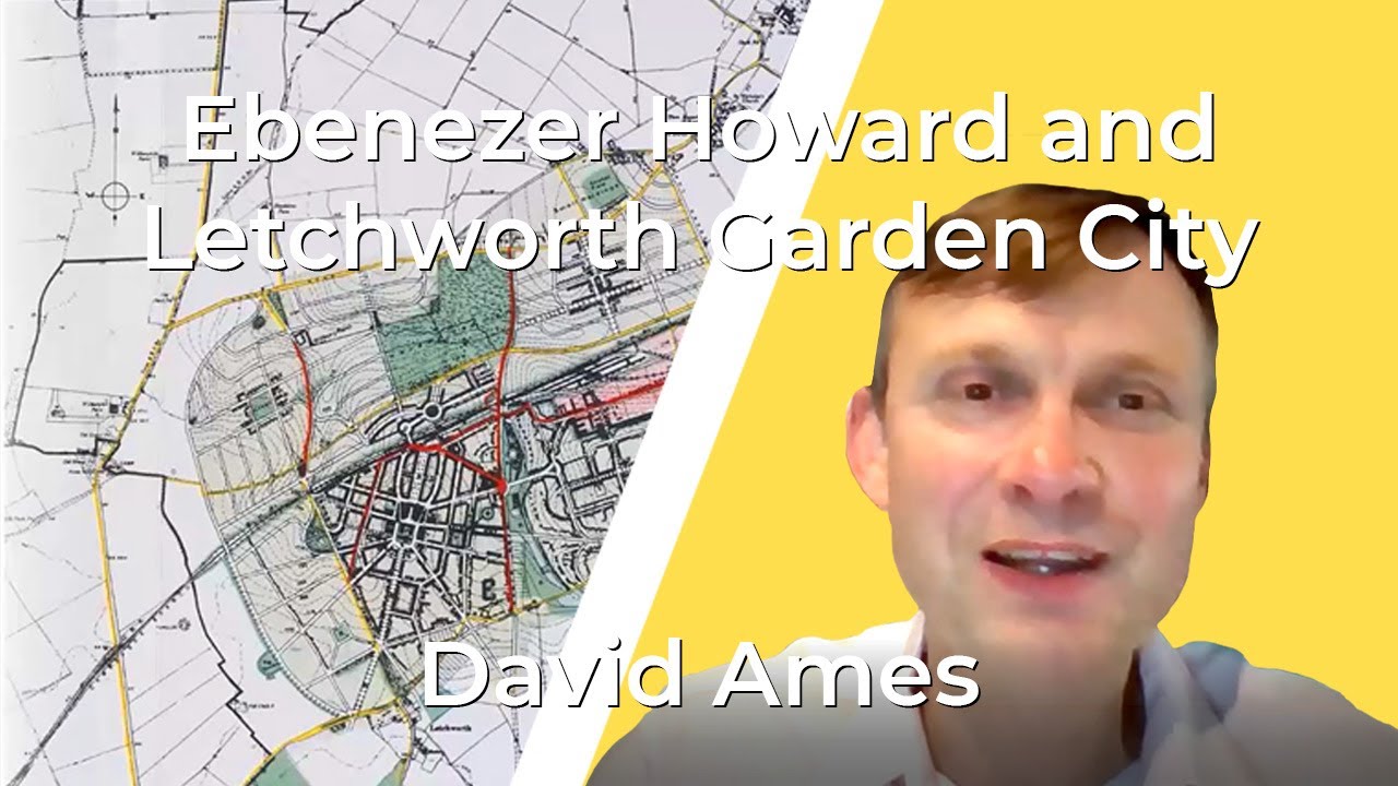 Ebenezer Howard and Letchworth Garden City with David Ames