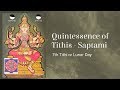 Quintessence of Tithis - Saptami (7th Tithi or Lunar Day)