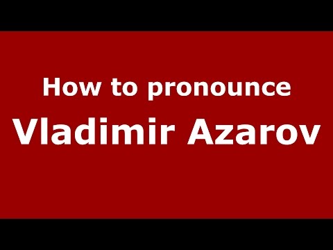How to pronounce Vladimir Azarov (Russian/Russia)  - PronounceNames.com