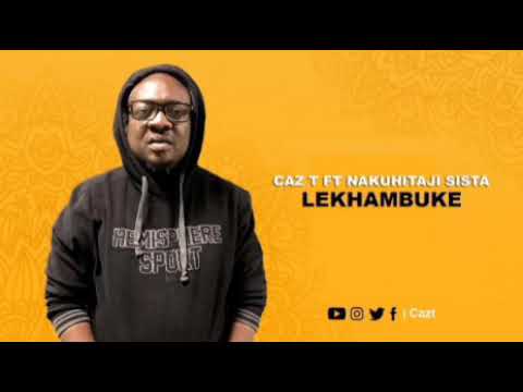 Caz-T Feat Nakuhitaji sista - Lekhambuke official audio
