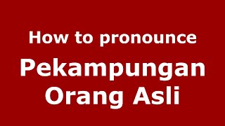 How to pronounce Pekampungan Orang Asli
