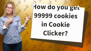 How do you get 99999 cookies in Cookie Clicker?