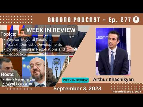 Arthur Khachikyan - Yerevan Elections | Artsakh Domestic Developments | Negotiations and Geopolitics | Ep 277 - Sep 3, 2023